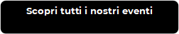 Scopri tutti i nostri eventi     